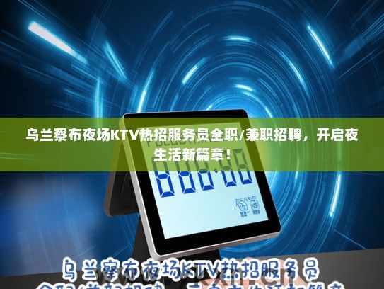 乌兰察布夜场KTV热招服务员全职/兼职招聘，开启夜生活新篇章！